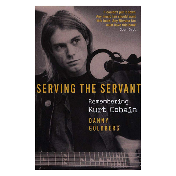 Serving The Servant: Remembering Kurt Cobain by Danny Goldberg Paperback Book
