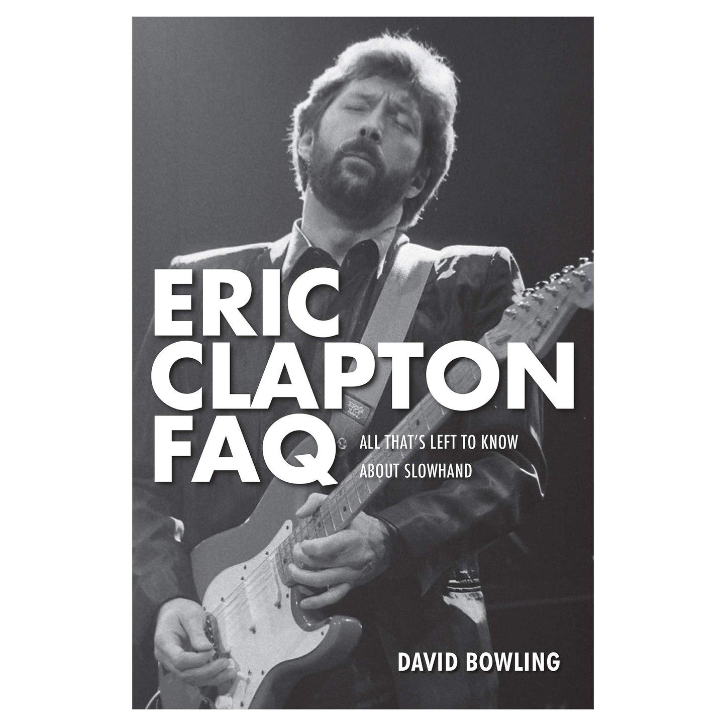 Eric Clapton FAQ : All That's Left to Know About Slowhand by David Bowling Paperback C Format Book